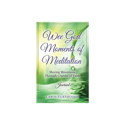 Wee God Moments of Meditation Moving Mountains through Crumbs of Faith Journal - by Carol Turnbough (Paperback)