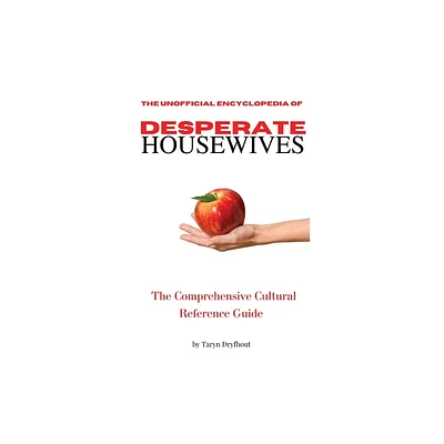 The Unofficial Encyclopedia of Desperate Housewives - by Taryn Dryfhout (Paperback)