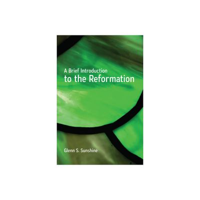 A Brief Introduction to the Reformation - by Glenn S Sunshine (Paperback)