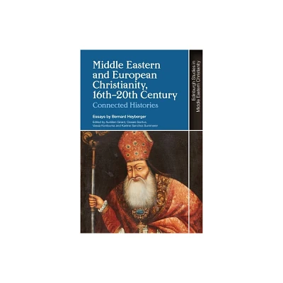 Middle Eastern and European Christianity, 16th-20th Century - (Edinburgh Studies in Middle Eastern Christianity) by Bernard Heyberger (Hardcover)