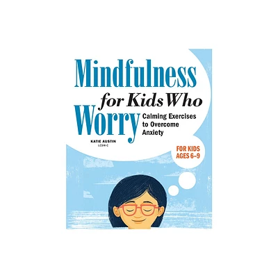 Mindfulness for Kids Who Worry - by Katie Austin (Paperback)