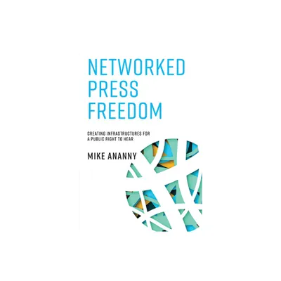 Networked Press Freedom - by Mike Ananny (Paperback)