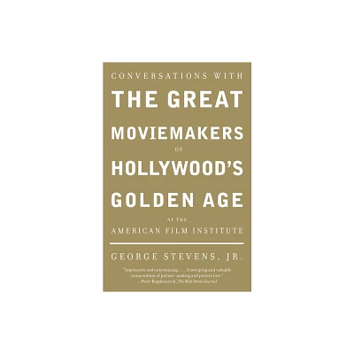 Conversations with the Great Moviemakers of Hollywoods Golden Age at the American Film Institute - by George Stevens (Paperback)