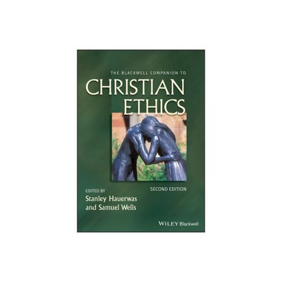 The Blackwell Companion to Christian Ethics - (Wiley Blackwell Companions to Religion) 2nd Edition by Stanley Hauerwas & Samuel Wells (Hardcover)