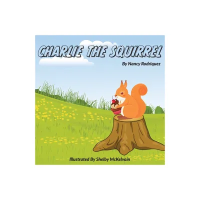 Charlie The Squirrel - by Nancy Rodriquez (Paperback)