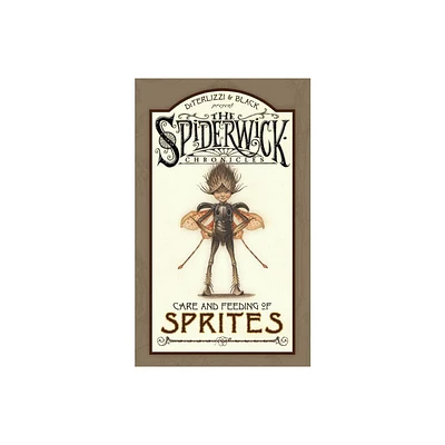 Spiderwick Chronicles Care and Feeding of Sprites - by Holly Black & Tony Diterlizzi (Hardcover)