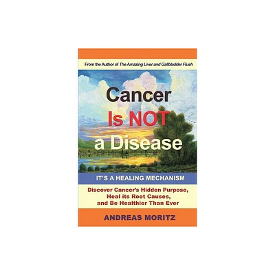 Cancer Is Not a Disease - Its a Healing Mechanism - by Andreas Moritz (Paperback)