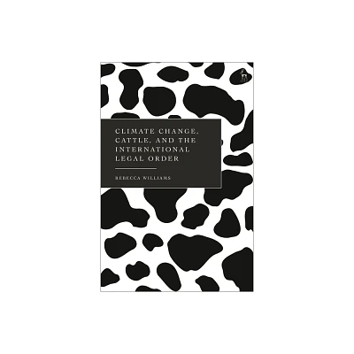 Climate Change, Cattle, and the International Legal Order - by Rebecca Williams (Hardcover)