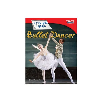 A Day in the Life of a Ballet Dancer - (Time for Kids(r) Informational Text) 2nd Edition by Diana Herweck (Paperback)