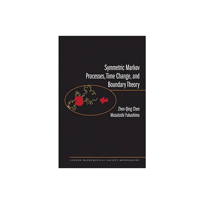 Symmetric Markov Processes, Time Change, and Boundary Theory - (London Mathematical Society Monographs) by Zhenqing Chen & Masatoshi Fukushima