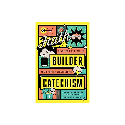 Faith Builder Catechism - by Kevin Hippolyte & Jared Kennedy & Trey Kullman (Hardcover)