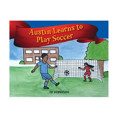 Austin Learns to Play Soccer - by Jd Morrison (Paperback)