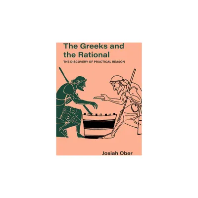 The Greeks and the Rational - (Sather Classical Lectures) by Josiah Ober (Hardcover)