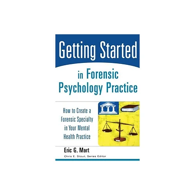 Getting Started in Forensic Psychology Practice - by Eric G Mart (Paperback)