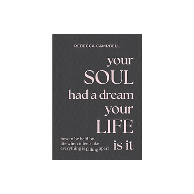 Your Soul Had a Dream, Your Life Is It - by Rebecca Campbell (Hardcover)