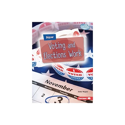 How Voting and Elections Work - (Searchlight Books (Tm) -- The Kids Guide to Government) by Zelda Wagner (Paperback)