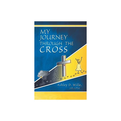 My Journey Through the Cross - by Ashley D Wille J D Cplc (Paperback)