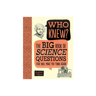 Who Knew? the Big Book of Science Questions That Will Make You Think Again - by Sophie Collins (Hardcover)