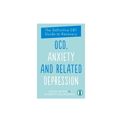 Ocd, Anxiety and Related Depression - by Adam Shaw & Lauren Callaghan (Paperback)