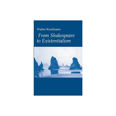 From Shakespeare to Existentialism - by Walter A Kaufmann (Paperback)