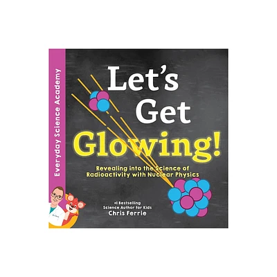 Lets Get Glowing! - (Everyday Science Academy) by Chris Ferrie (Hardcover)