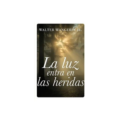 Luz entra en las heridas Softcover Wounds Are Where Light Enters - by Walter Wangerin Jr (Paperback)