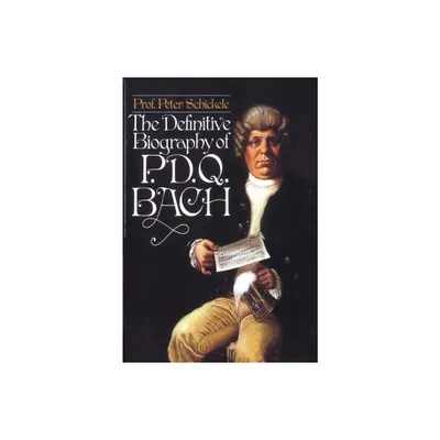 Definitive Biography of P.D.Q. Bach - by Peter Schickele (Paperback)