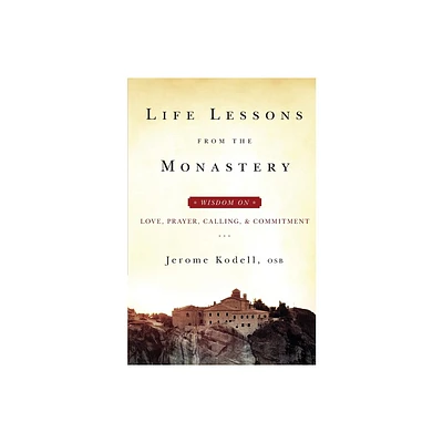 Life Lessons from the Monastery - by Jerome Kodell Osb (Paperback)