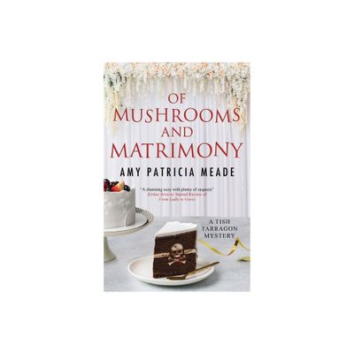 Of Mushrooms and Matrimony - (Tish Tarragon Mystery) by Amy Patricia Meade (Hardcover)