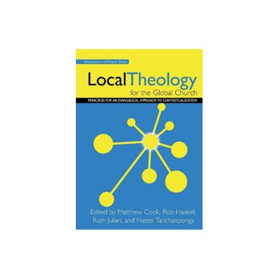 Local Theology for the Global Church - (Globalization of Mission) by Matthew Cook & Rob Haskell & Ruth Julian (Paperback)