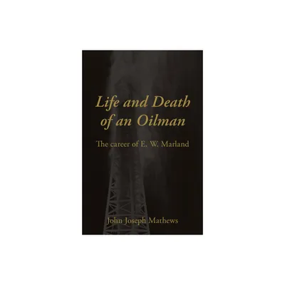 Life and Death of an Oil Man - by John Joseph Mathews (Paperback)