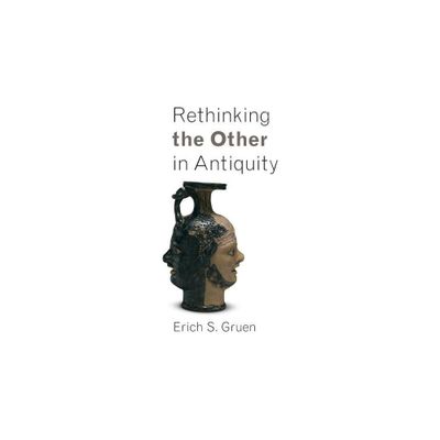 Rethinking the Other in Antiquity - (Martin Classical Lectures) by Erich S Gruen (Paperback)