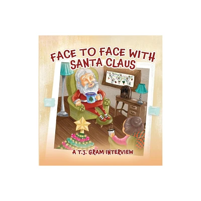 Face To Face With Santa Claus - by T J Gram (Hardcover)