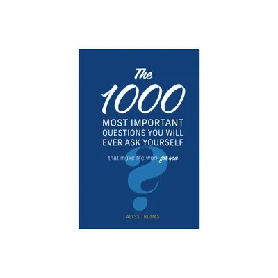 The 1,000 Most Important Questions You Will Ever Ask Yourself - by Alyss Thomas (Hardcover)