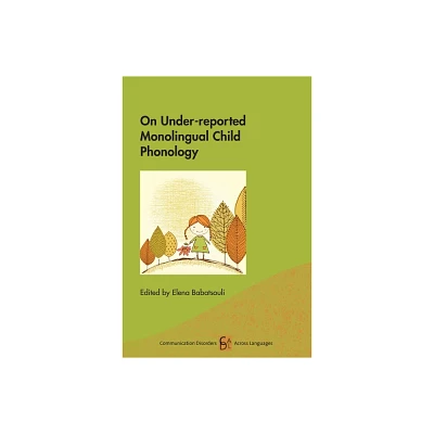 On Under-Reported Monolingual Child Phonology - (Communication Disorders Across Languages) by Elena Babatsouli (Paperback)