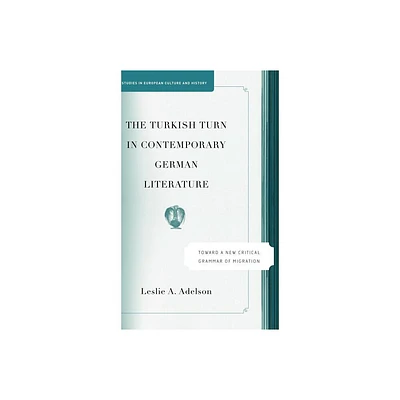 The Turkish Turn in Contemporary German Literature - (Studies in European Culture and History) Annotated by L Adelson (Hardcover)