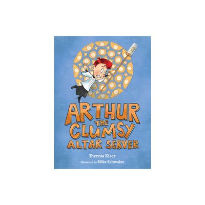 Arthur the Clumsy Altar Server - by Theresa Kiser (Hardcover)