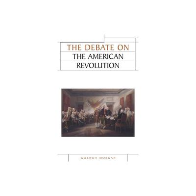 The Debate on the American Revolution - (Issues in Historiography) by Gwenda Morgan (Paperback)