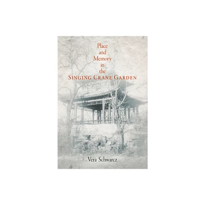 Place and Memory in the Singing Crane Garden - (Penn Studies in Landscape Architecture) by Vera Schwarcz (Hardcover)