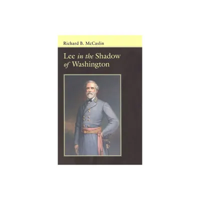 Lee in the Shadow of Washington - (Conflicting Worlds: New Dimensions of the American Civil War) by Richard B McCaslin (Paperback)