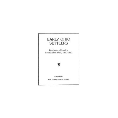 Early Ohio Settlers. Purchasers of Land in Southeastern Ohio, 1800-1840 - by Ellen T Berry & David a Berry (Paperback)