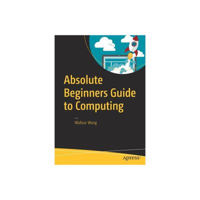 Absolute Beginners Guide to Computing - by Wallace Wang (Paperback)