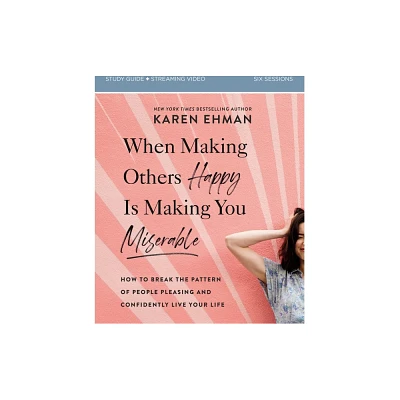 When Making Others Happy Is Making You Miserable Bible Study Guide Plus Streaming Video - by Karen Ehman (Paperback)