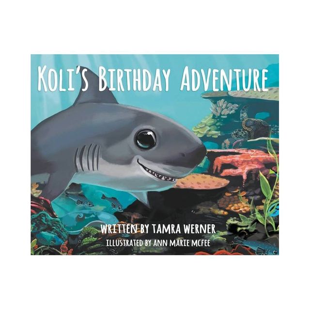 Kolis Birthday Adventure - (Koli, the Great White Shark) by Tamra Werner (Hardcover)