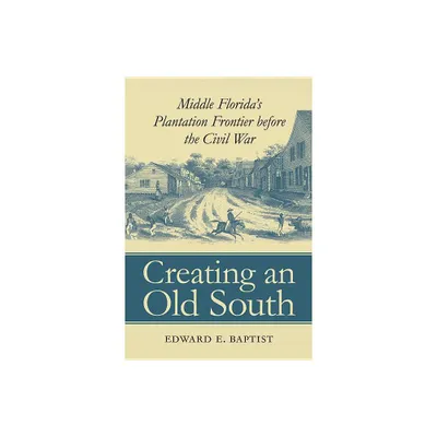 Creating an Old South - by Edward E Baptist (Paperback)