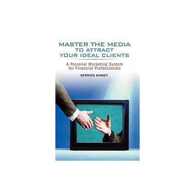 Master the Media to Attract Your Ideal Clients - by Derrick Kinney (Paperback)