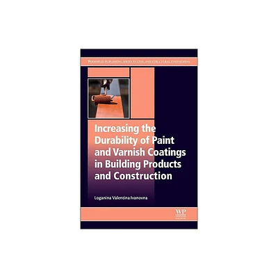 Increasing the Durability of Paint and Varnish Coatings in Building Products and Construction - by Loganina Valentina Ivanovna (Paperback)