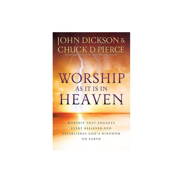 Worship as It Is in Heaven - by John Dickson & Chuck D Pierce (Paperback)