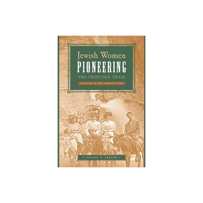 Jewish Women Pioneering the Frontier Trail - by Jeanne E Abrams (Paperback)