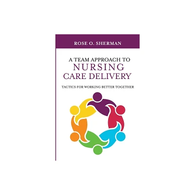 A Team Approach to Nursing Care Delivery - by Rose O Sherman (Paperback)